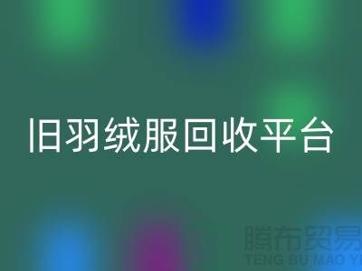 **旧羽绒服回收平台app地址手机号推荐-九游网页版有限公司**