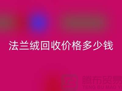 法兰绒回收价格多少钱一斤：市场的未来展望-南通九游（中国）厂家