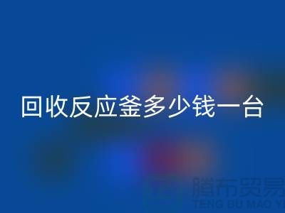二手反应釜多少钱一台_回收二手搪瓷反应釜_废旧九游（中国）公司