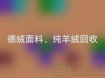 德绒九游网页版、德绒面料回收、纯羊绒回收——上海面料回收厂家