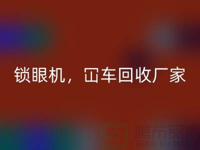 二手缝纫机回收，锁眼机冚车平车全面覆盖—九游网页版