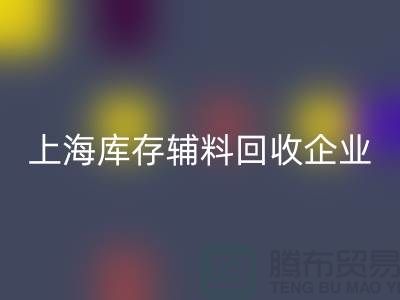上海库存辅料回收厂家—企业客服电话—九游网页版有限公司