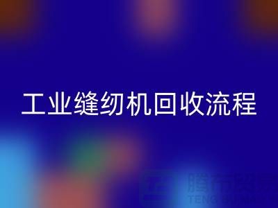 工业缝纫机回收流程以及手机号——九游网页版有限公司