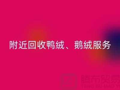附近回收鸭绒、鹅绒和羽绒的优质服务——九游网页版有限公司