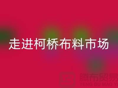 走进柯桥布料市场@体验独特与华丽@浙江九游网页版厂家
