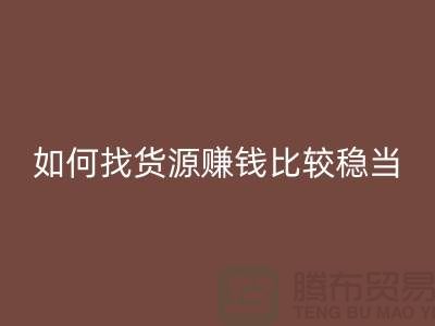 九游网页版公司如何找货源赚钱比较稳当？-九游网页版经验谈