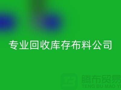 回收库存布料公司专业价格更为合理_九游网页版有限公司