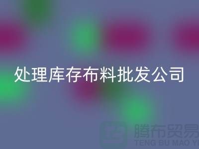 处理库存布料批发公司资质深经验足_九游网页版有限公司