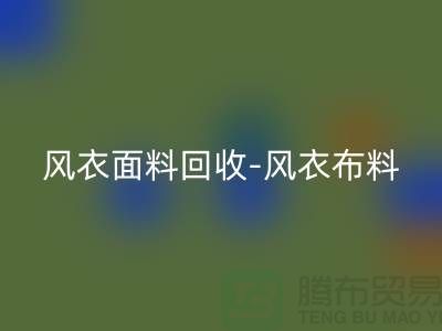 风衣面料回收-风衣九游网页版-回收风衣面料-上海回收面料公司