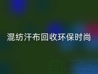 混纺汗布回收：环保时尚的新选择-常熟库存九游网页版公司