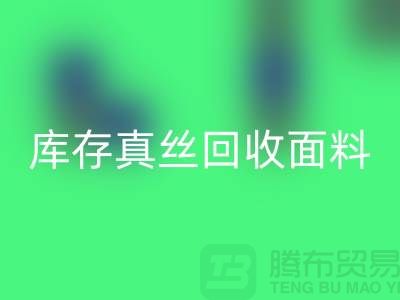 库存真丝回收-真丝面料回收-真丝九游网页版-丝绸面料回收