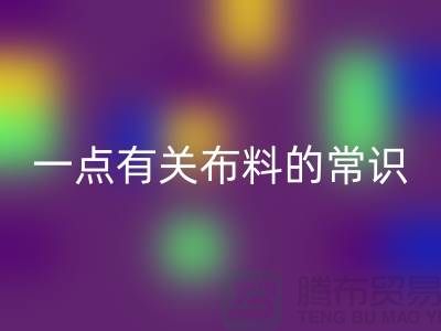 一点有关布料的常识-床上用品布料知识-库存九游（中国）公司