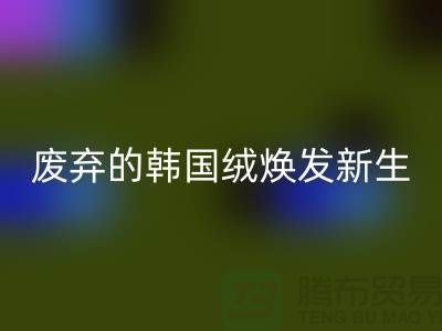 韩国绒回收厂家：让废弃的韩国绒焕发新生-北京九游网页版公司