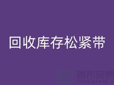 回收库存松紧带_回收松紧带有哪里好处_九游网页版