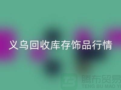 义乌回收库存饰品行情充分解析_九游网页版有限公司