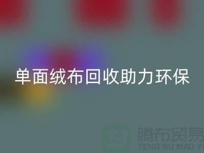 绿色再生，单面绒布回收助力环保事业-库存九游网页版公司