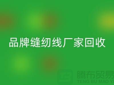亚曼缝纫线回收-品牌缝纫线回收价格-库存缝纫线回收网站