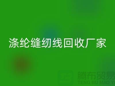 涤纶缝纫线回收厂家_402缝纫线回收_九游网页版有限公司