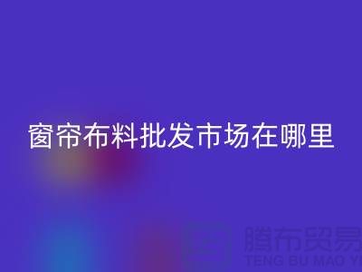 窗帘布料批发市场在哪里进货？@窗帘九游网页版厂家