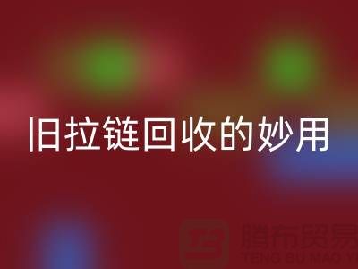 旧拉链回收的妙用及其价格——九游网页版有限公司的专业解答