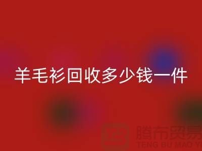 羊绒衫回收价格-羊毛衫回收多少钱一件-上海库存九游网页版公司