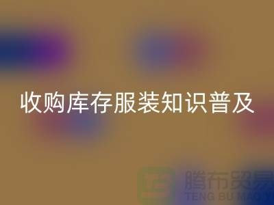 收购库存服装基础知识普及几个要点_九游网页版有限公司