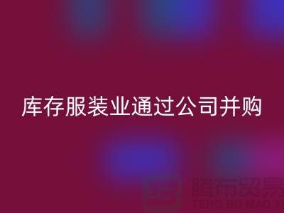 回收库存服装业通过公司并购谋求转型_九游网页版有限公司