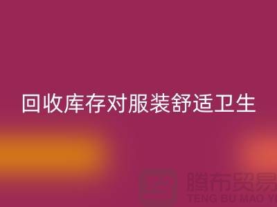 回收库存对服装舒适卫生的适应性_收购库存服装公司