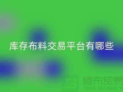 库存布料交易平台有哪些？义乌库存九游网页版厂家推荐