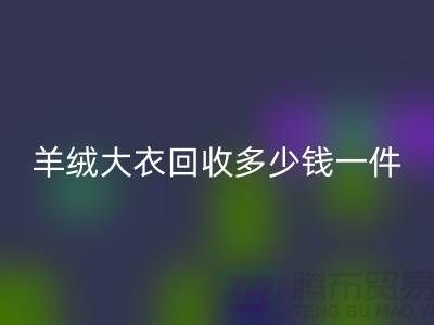 真貂皮大衣回收-羊绒大衣回收多少钱一件-库存九游网页版平台