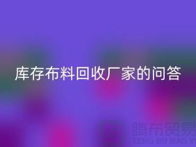 库存九游网页版厂家的相关问答：义乌人有知情权-义乌面料回收公司