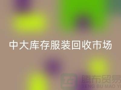 中大库存九游网页版市场的一些简介_广州回收服装公司