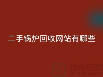 二手锅炉回收网站有哪些？大型锅炉回收厂家推荐九游网页版