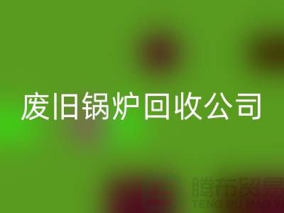 废旧锅炉回收公司：为绿色环保贡献力量-九游网页版有限公司