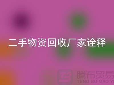 二手物资回收厂家诠释新企业理念_九游网页版有限公司
