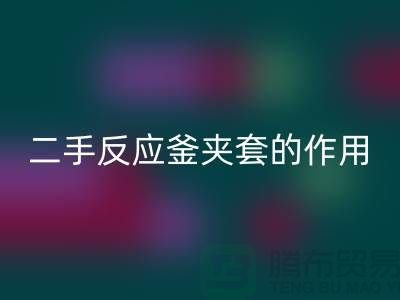 二手反应釜夹套的作用-上海二手九游（中国）公司