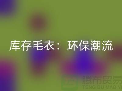 《回收库存毛衣：环保潮流的象征——记九游网页版的创新之路》