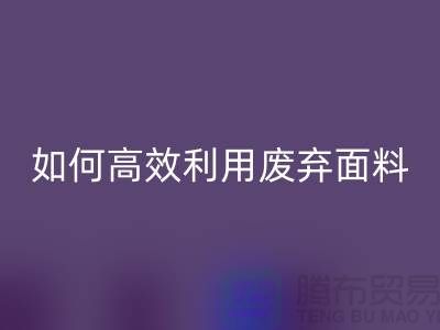 别再浪费了！上海服装面料回收厂家教你如何高效利用废弃面料