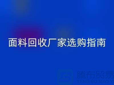 针织面料回收厂家选购指南：如何判断质量过硬