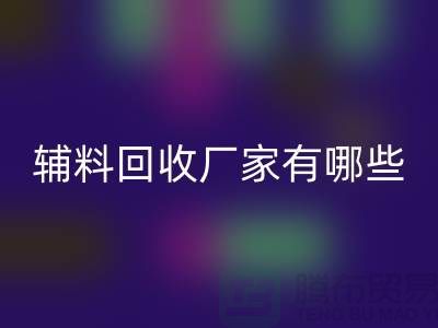 ### 辅料回收厂家有哪些地方——九游网页版