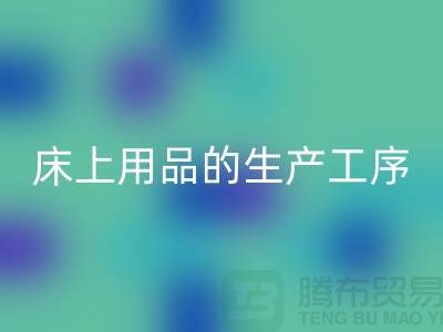 床上用品的生产工序有哪些-库存九游（中国）-床上用品回收公司
