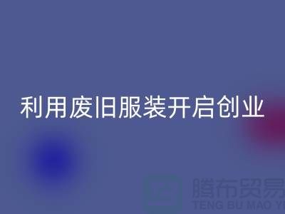 上海九游网页版公司隐形财富：利用废旧服装开启创业机遇