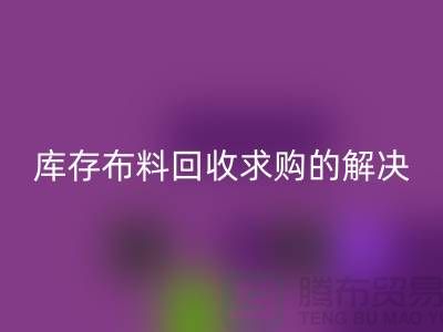 库存九游网页版求购解决了轻工业的积压问题-库存布料尾货网站