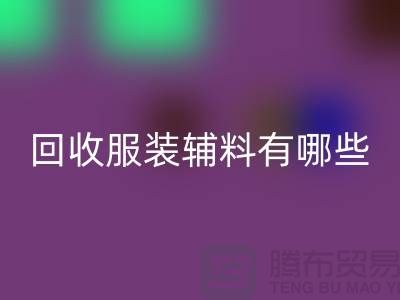 回收服装辅料有哪些平台-北京九游网页版公司