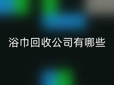 收购库存毛巾浴巾的公司有哪些？上海光头库存回收公司