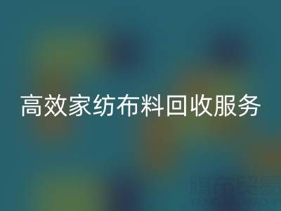 高效家纺九游网页版服务：南通供应链的首选腾布贸易