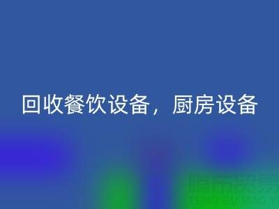 北京二手九游（中国）市场求购：酒店设备，餐饮设备，厨房设备